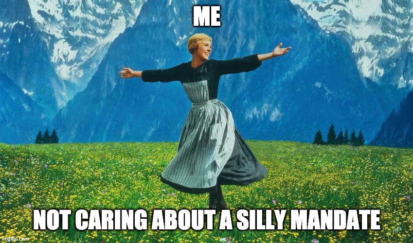 silly mandate | ME; NOT CARING ABOUT A SILLY MANDATE | image tagged in memes | made w/ Imgflip meme maker