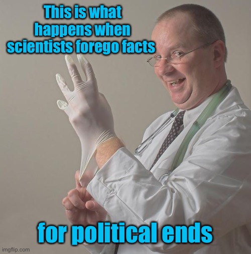 Insane Doctor | This is what happens when scientists forego facts for political ends | image tagged in insane doctor | made w/ Imgflip meme maker