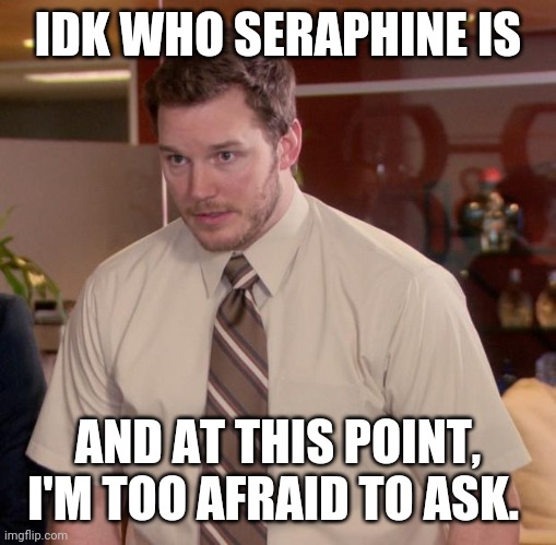 Afraid To Ask Andy Meme | IDK WHO SERAPHINE IS; AND AT THIS POINT, I'M TOO AFRAID TO ASK. | image tagged in memes,afraid to ask andy,LeagueOfMemes | made w/ Imgflip meme maker
