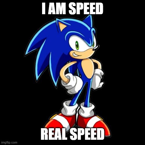 I am speed | I AM SPEED; REAL SPEED | image tagged in memes,you're too slow sonic | made w/ Imgflip meme maker