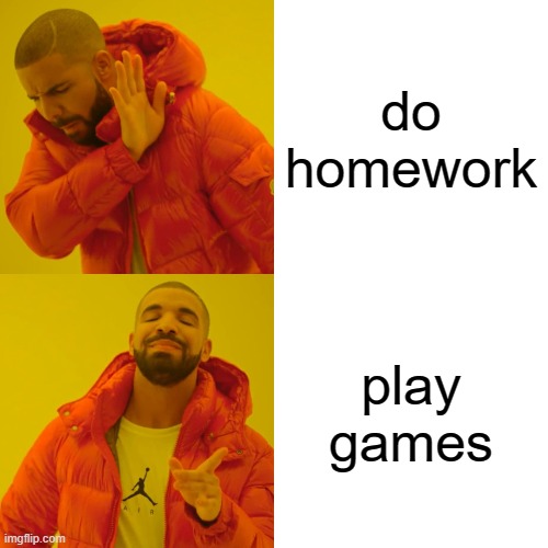 Drake Hotline Bling | do homework; play games | image tagged in memes,drake hotline bling | made w/ Imgflip meme maker