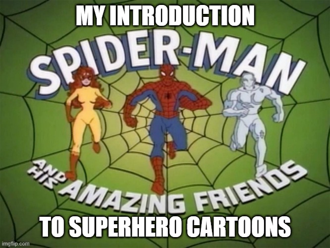 Spiderman and his Amazing Friends | MY INTRODUCTION; TO SUPERHERO CARTOONS | made w/ Imgflip meme maker