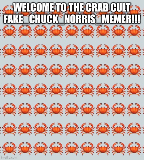 Welcome! | WELCOME TO THE CRAB CULT FAKE_CHUCK_NORRIS_MEMER!!! | made w/ Imgflip meme maker