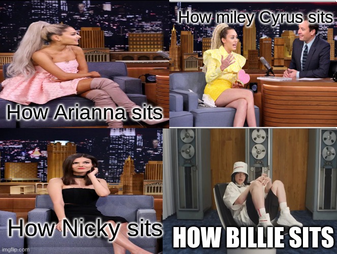 Tonight Show MEME | How miley Cyrus sits; How Arianna sits; How Nicky sits; HOW BILLIE SITS | image tagged in jimmy fallon,billie eilish | made w/ Imgflip meme maker