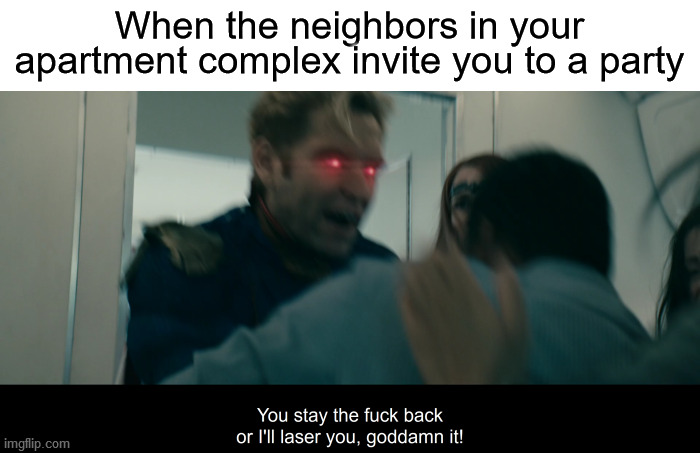 When the neighbors in your apartment complex invite you to a party | image tagged in the boys,homelander,laser eyes,apartment,neighbors,antisocial | made w/ Imgflip meme maker