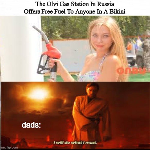 The Olvi Gas Station In Russia Offers Free Fuel To Anyone In A Bikini; dads: | image tagged in memes | made w/ Imgflip meme maker