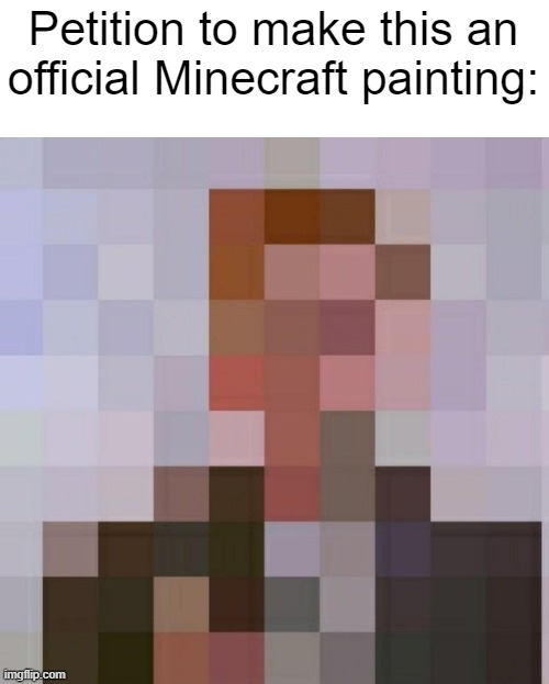 Don't wanna beg or anything but upvote if you agree | Petition to make this an official Minecraft painting: | image tagged in rick rolled,painting,dank memes,front page,upvote if you agree,stop reading the tags | made w/ Imgflip meme maker