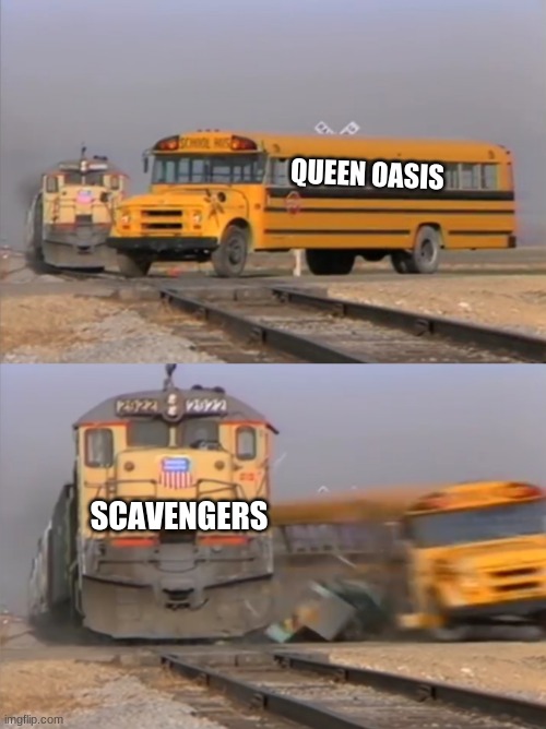 WoF memes | QUEEN OASIS; SCAVENGERS | image tagged in wof | made w/ Imgflip meme maker