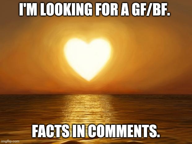 ombre left. | I'M LOOKING FOR A GF/BF. FACTS IN COMMENTS. | image tagged in love | made w/ Imgflip meme maker
