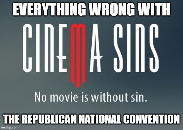 Watching the Convention tonight?  Mark your sins (or wins) below! | EVERYTHING WRONG WITH; THE REPUBLICAN NATIONAL CONVENTION | image tagged in cinema sins | made w/ Imgflip meme maker