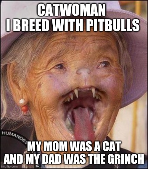 ANIMAL BREEDER@414-555-0987 | CATWOMAN 
I BREED WITH PITBULLS; MY MOM WAS A CAT AND MY DAD WAS THE GRINCH | image tagged in memes | made w/ Imgflip meme maker