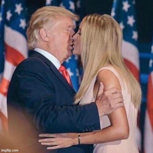 trump kisses ivanka | image tagged in trump kisses ivanka | made w/ Imgflip meme maker