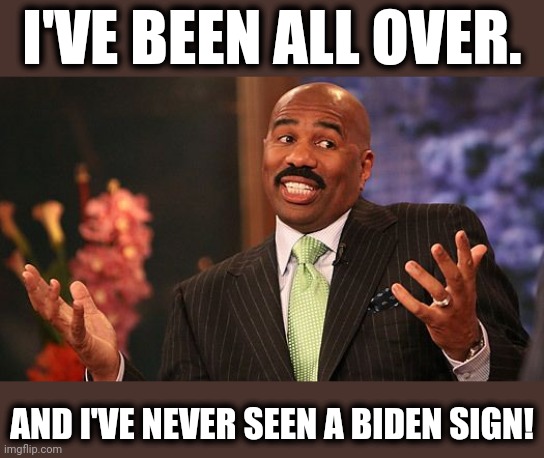 shrug | I'VE BEEN ALL OVER. AND I'VE NEVER SEEN A BIDEN SIGN! | image tagged in shrug | made w/ Imgflip meme maker