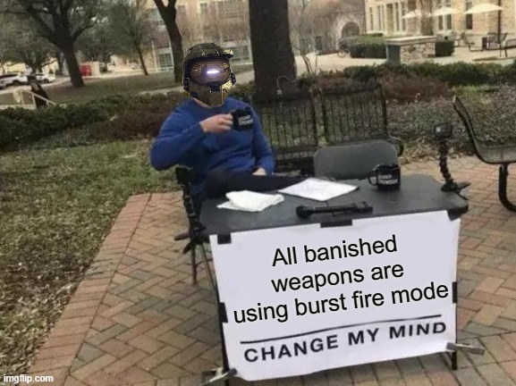 Change My Mind | All banished weapons are using burst fire mode | image tagged in memes,change my mind,halo,halo infinite | made w/ Imgflip meme maker