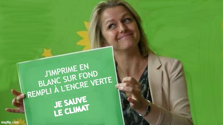 Je sauve le climat | J'IMPRIME EN BLANC SUR FOND REMPLI À L'ENCRE VERTE; JE SAUVE LE CLIMAT | image tagged in jesauveleclimat | made w/ Imgflip meme maker