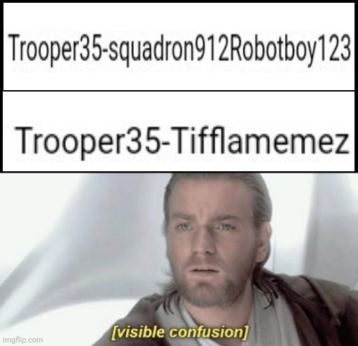 That moment when you see the two of them with Trooper35; I'm Trooper38, not Trooper35. (The mistake is already settled, lol.) | image tagged in visible confusion,memes,meme,imgflip users,dank memes,imgflip user | made w/ Imgflip meme maker