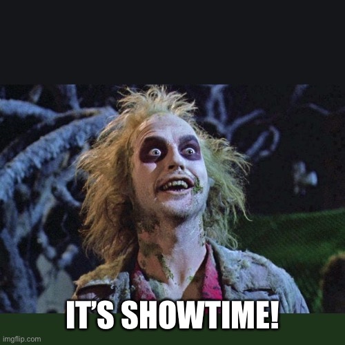 IT'S SHOWTIME | IT’S SHOWTIME! | image tagged in it's showtime | made w/ Imgflip meme maker