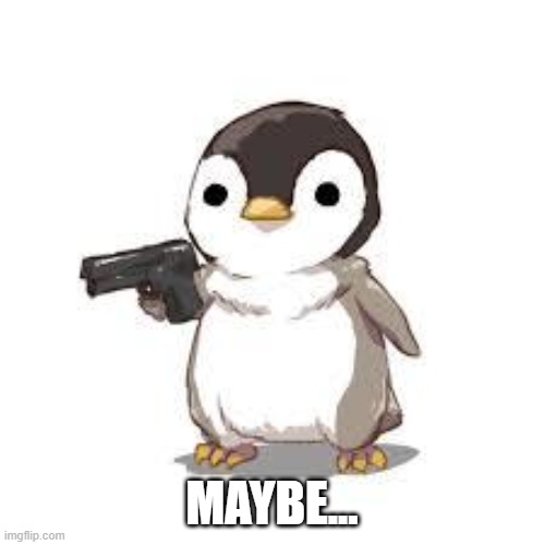 maybe now people should worry about seals more than penguins | MAYBE... | image tagged in maybe now people should worry about seals more than penguins | made w/ Imgflip meme maker