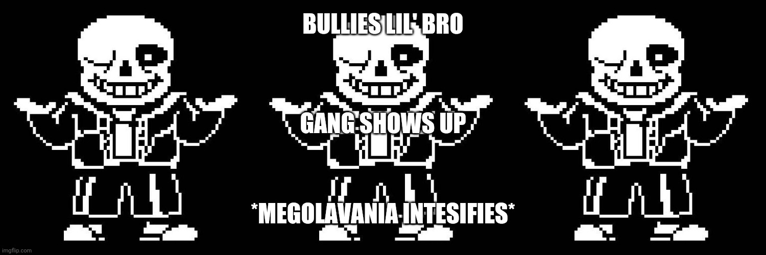 BULLIES LIL' BRO; GANG SHOWS UP; *MEGOLAVANIA INTESIFIES* | image tagged in sans undertale | made w/ Imgflip meme maker