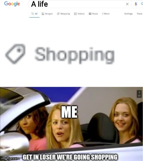Google search shopping | A life ME | image tagged in google search shopping | made w/ Imgflip meme maker
