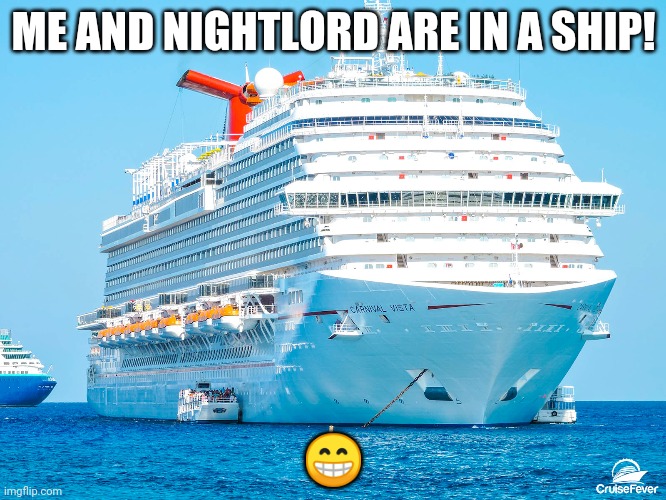 Carnival Cruise Ship | ME AND NIGHTLORD ARE IN A SHIP! 😁 | image tagged in carnival cruise ship | made w/ Imgflip meme maker