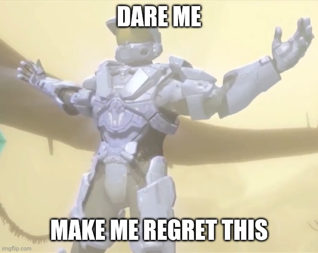JUST DO IT | DARE ME; MAKE ME REGRET THIS | image tagged in why,are,you,reading the tags,instead of,daring me | made w/ Imgflip meme maker