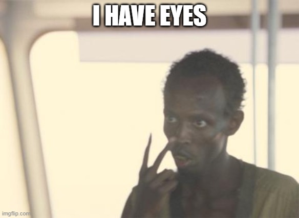 some dude with eyes | I HAVE EYES | image tagged in memes,i'm the captain now | made w/ Imgflip meme maker