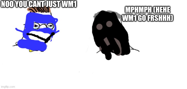 wm1 arguments on spy and pyro drawn terribly | NOO YOU CANT JUST WM1; MPHMPH (HEHE WM1 GO FRSHHH) | image tagged in nooo haha go brrr | made w/ Imgflip meme maker