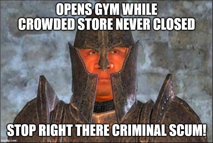 priorities unclear | OPENS GYM WHILE CROWDED STORE NEVER CLOSED; STOP RIGHT THERE CRIMINAL SCUM! | image tagged in criminal scum,lockdown,election 2020,dollar store | made w/ Imgflip meme maker