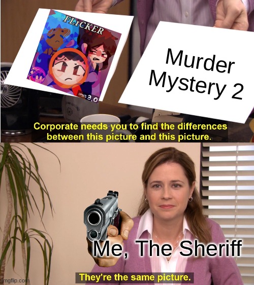 ROBLOX | Murder Mystery 2; Me, The Sheriff | image tagged in memes,they're the same picture | made w/ Imgflip meme maker