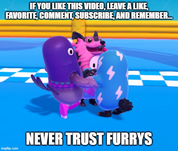 Never Trust Furrys (Fall Guys) | IF YOU LIKE THIS VIDEO, LEAVE A LIKE, FAVORITE, COMMENT, SUBSCRIBE, AND REMEMBER... NEVER TRUST FURRYS | image tagged in if ____ and remember,fall guys,furry,wolf | made w/ Imgflip meme maker
