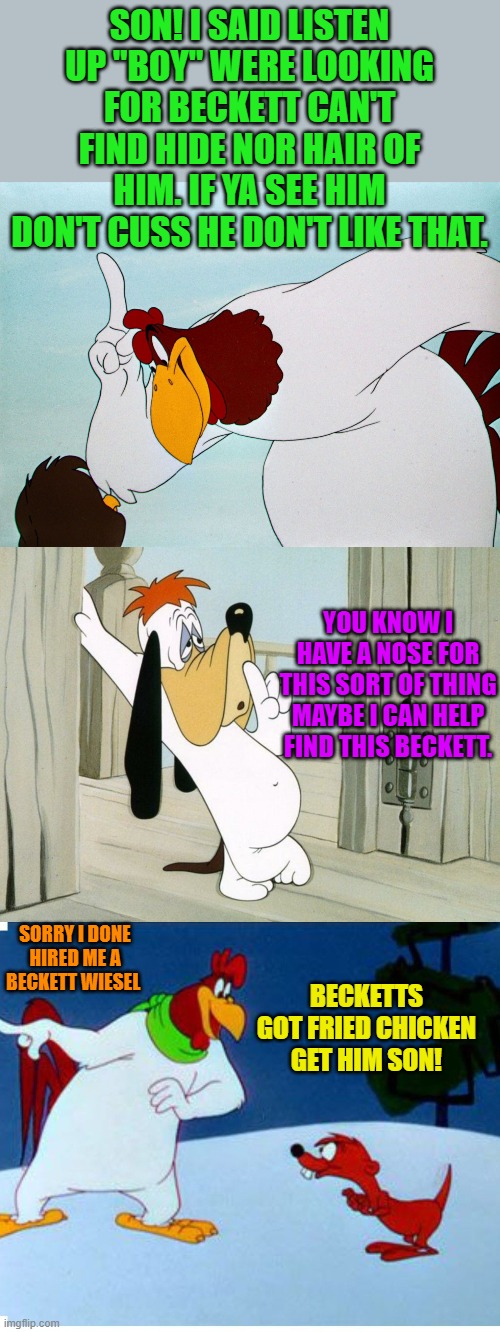 SON! I SAID LISTEN UP "BOY" WERE LOOKING FOR BECKETT CAN'T FIND HIDE NOR HAIR OF HIM. IF YA SEE HIM DON'T CUSS HE DON'T LIKE THAT. YOU KNOW  | made w/ Imgflip meme maker
