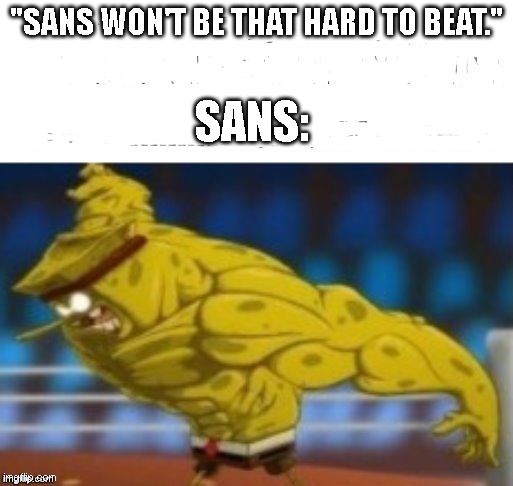 "SANS WON'T BE THAT HARD TO BEAT."; SANS: | image tagged in undertale,memes,sans | made w/ Imgflip meme maker