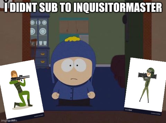 South Park Craig Meme | I DIDNT SUB TO INQUISITORMASTER | image tagged in memes,south park craig | made w/ Imgflip meme maker