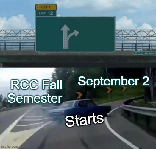 Left Exit 12 Off Ramp Meme | September 2; RCC Fall Semester; Starts | image tagged in memes,left exit 12 off ramp | made w/ Imgflip meme maker