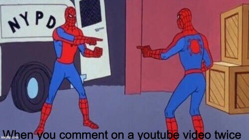 spidermin | When you comment on a youtube video twice | image tagged in spiderman pointing at spiderman,youtube,comments | made w/ Imgflip meme maker