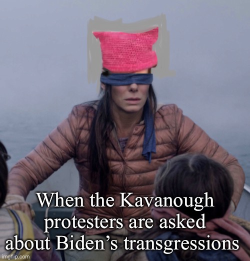 But but but | When the Kavanough protesters are asked about Biden’s transgressions | image tagged in politics | made w/ Imgflip meme maker