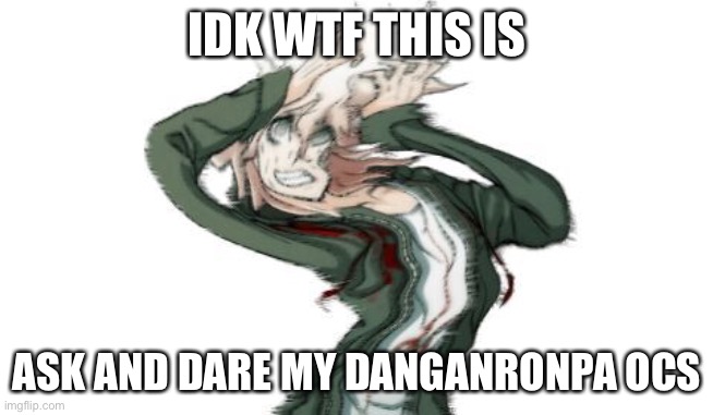 Bored | IDK WTF THIS IS; ASK AND DARE MY DANGANRONPA OCS | image tagged in komaeda | made w/ Imgflip meme maker