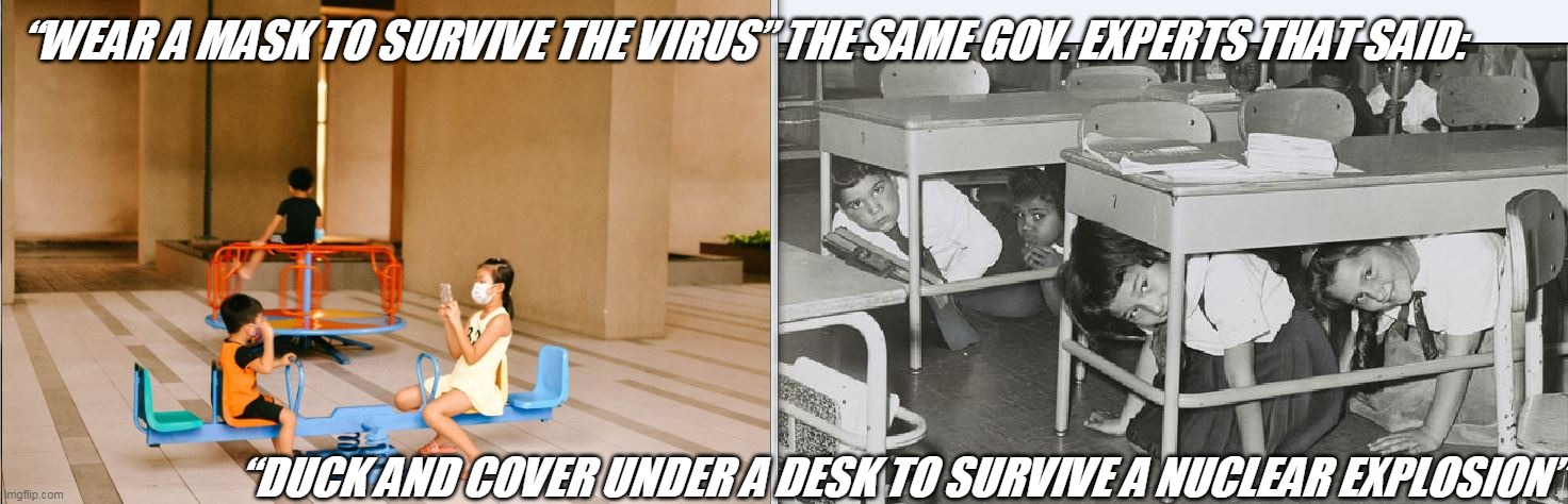 “WEAR A MASK TO SURVIVE THE VIRUS” THE SAME GOV. EXPERTS THAT SAID:; “DUCK AND COVER UNDER A DESK TO SURVIVE A NUCLEAR EXPLOSION” | image tagged in duck and cover | made w/ Imgflip meme maker