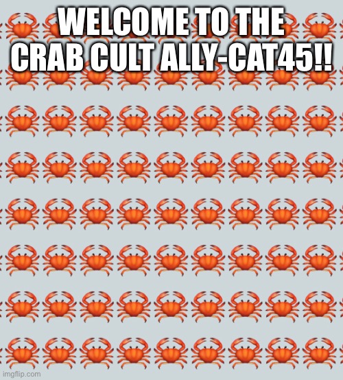 Welcome!! | WELCOME TO THE CRAB CULT ALLY-CAT45!! | made w/ Imgflip meme maker