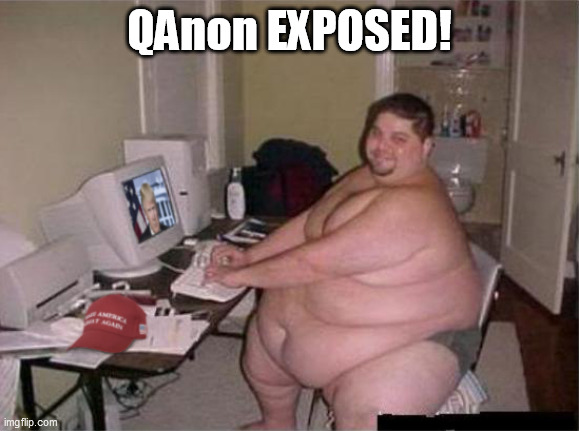QAnon Exposed | QAnon EXPOSED! | image tagged in fat trumper,qanon,trumpers,donald trump,donald trump approves | made w/ Imgflip meme maker