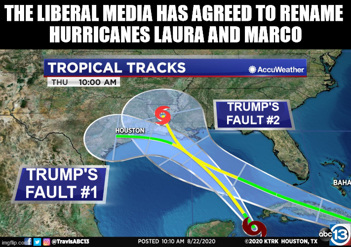 THE LIBERAL MEDIA HAS AGREED TO RENAME 
HURRICANES LAURA AND MARCO; TRUMP'S FAULT #2; TRUMP'S FAULT #1 | image tagged in hurricane,liberal media,mainstream media,liberal logic | made w/ Imgflip meme maker