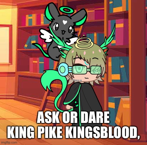 Ask or dare :P | ASK OR DARE KING PIKE KINGSBLOOD, | made w/ Imgflip meme maker