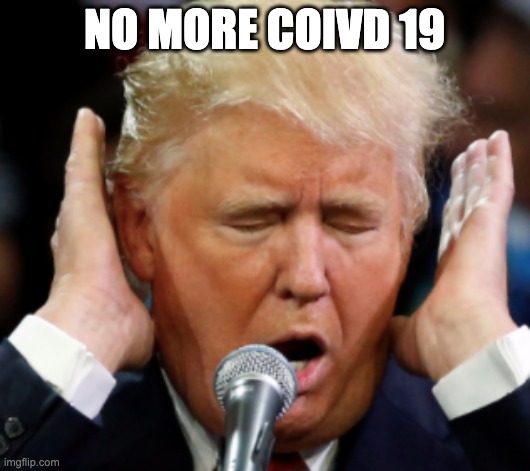 TRUMP | NO MORE COIVD 19 | image tagged in y u no | made w/ Imgflip meme maker