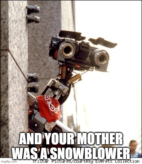 Johnny 5 Short Circuit | AND YOUR MOTHER WAS A SNOWBLOWER | image tagged in johnny 5 short circuit,insult,80's,funny,fun,burn | made w/ Imgflip meme maker
