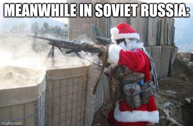Hohoho | MEANWHILE IN SOVIET RUSSIA: | image tagged in memes,hohoho | made w/ Imgflip meme maker