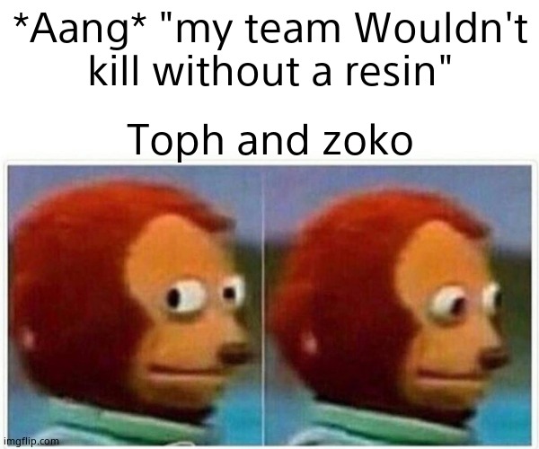 Monkey Puppet | *Aang* "my team Wouldn't kill without a resin"; Toph and zoko | image tagged in memes,monkey puppet | made w/ Imgflip meme maker