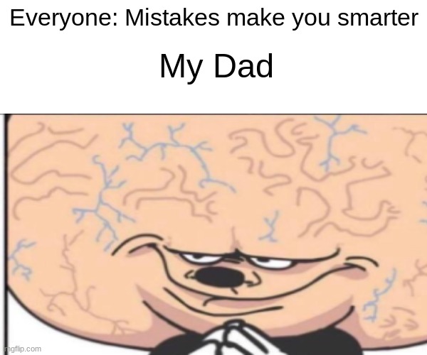 Everyone: Mistakes make you smarter; My Dad | image tagged in mickey mouse | made w/ Imgflip meme maker