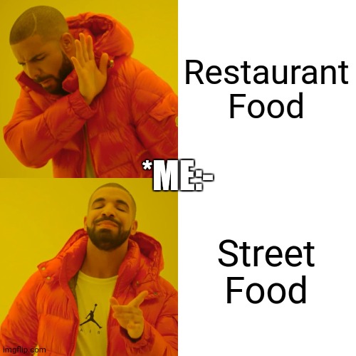 Drake Hotline Bling Meme | Restaurant Food; *ME:-; Street Food | image tagged in memes,drake hotline bling | made w/ Imgflip meme maker