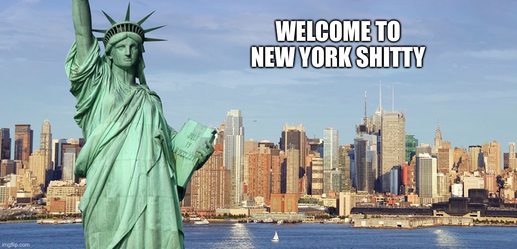 Shit City | WELCOME TO NEW YORK SHITTY | image tagged in new york | made w/ Imgflip meme maker